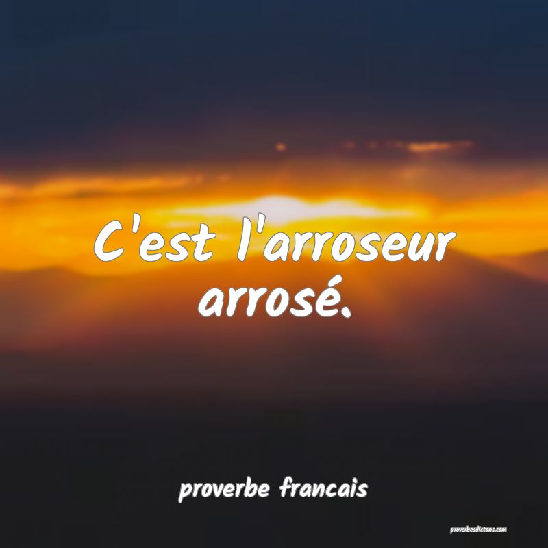 C'est l'arroseur arrosé.