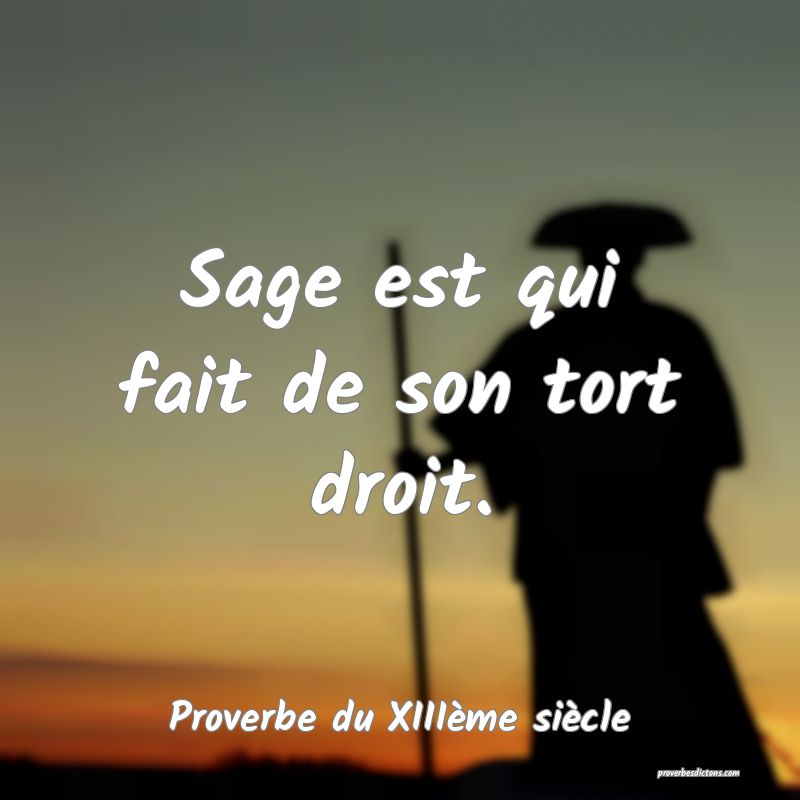 Sage est qui fait de son tort droit.