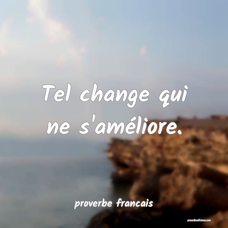 Tel change qui ne s'améliore.