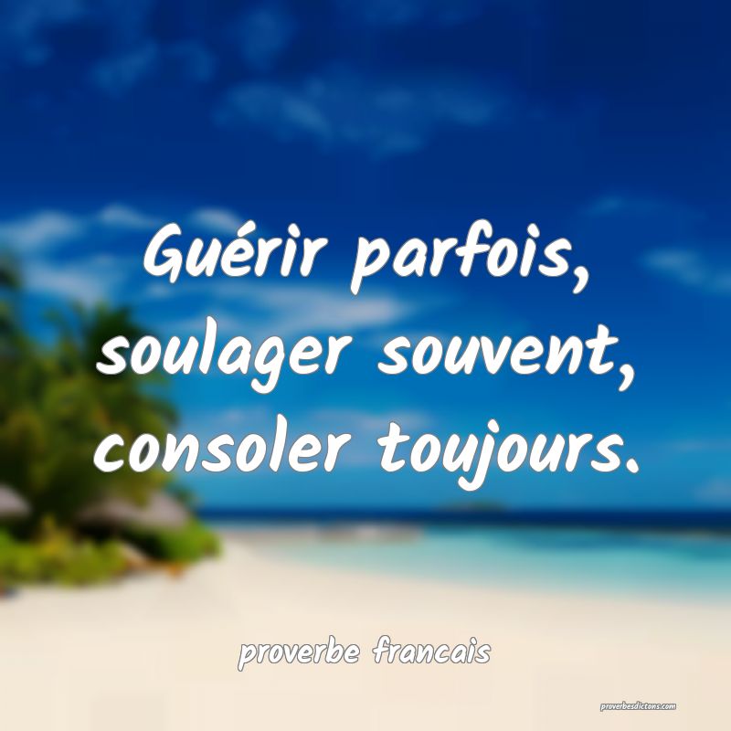 Guérir parfois, soulager souvent, consoler toujours.