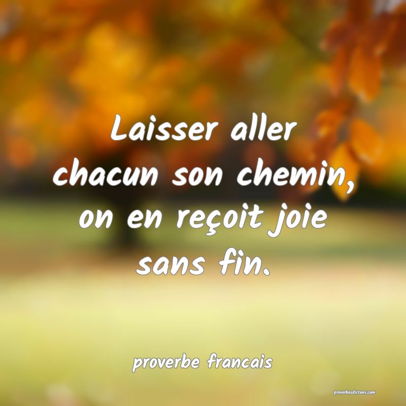 Laisser aller chacun son chemin, on en reçoit joie sans fin.