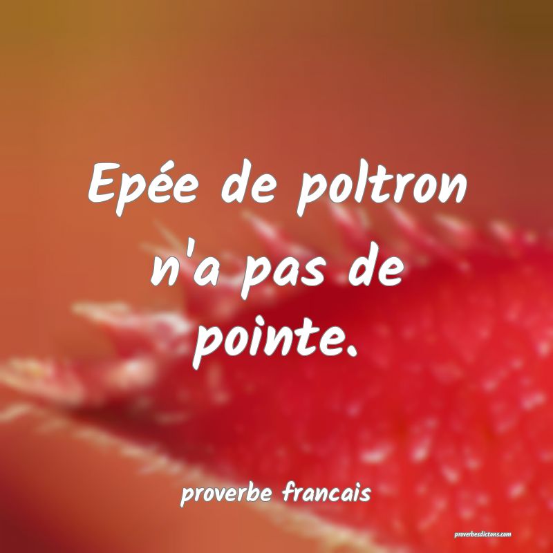 Epée de poltron n'a pas de pointe.