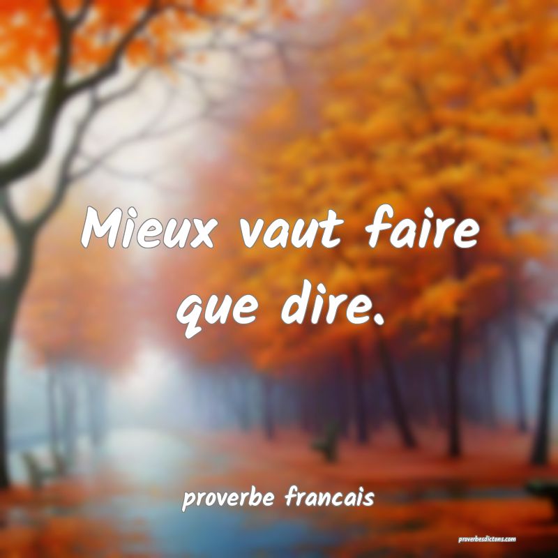 Mieux vaut faire que dire.