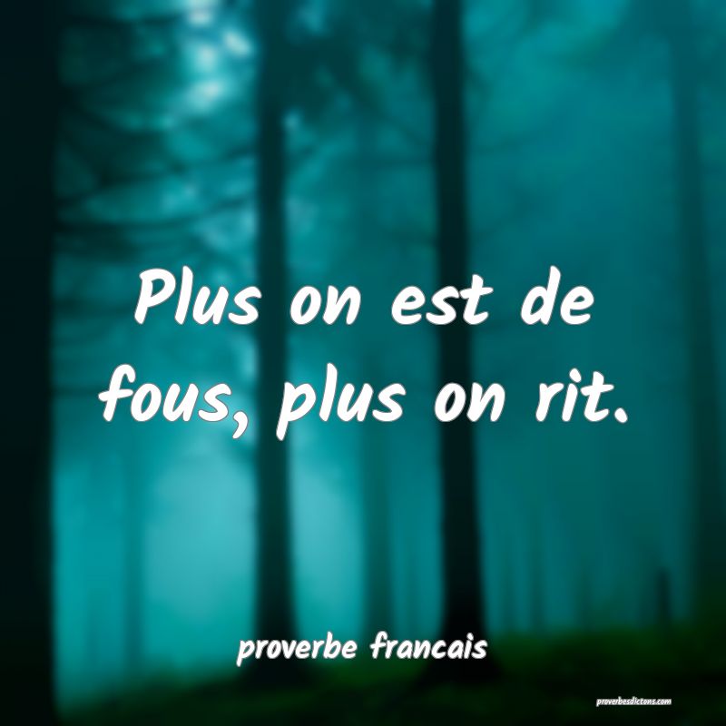 Plus on est de fous, plus on rit.