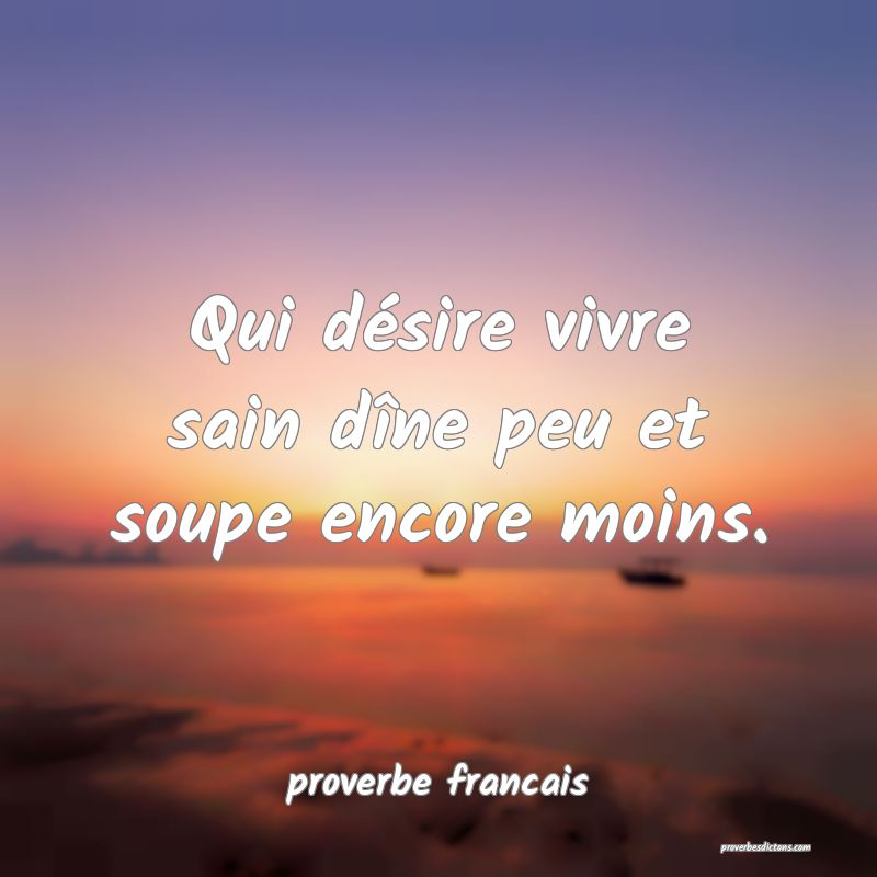 Qui désire vivre sain dîne peu et soupe encore moins.