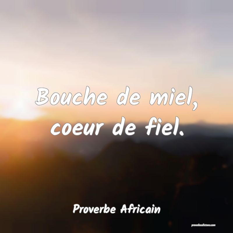 Bouche de miel, coeur de fiel.