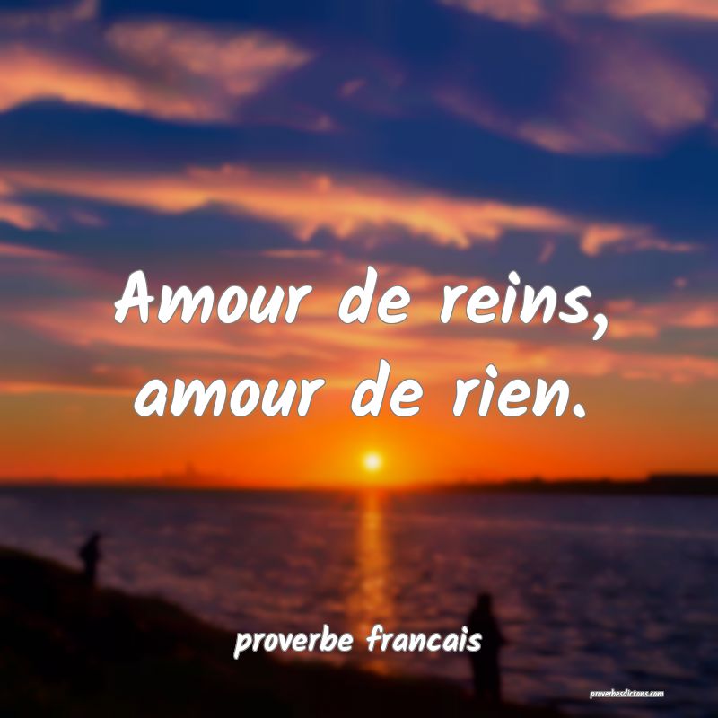 Amour de reins, amour de rien.
