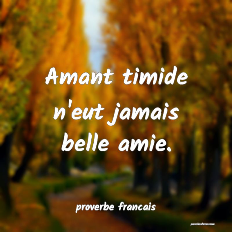 Amant timide n'eut jamais belle amie.