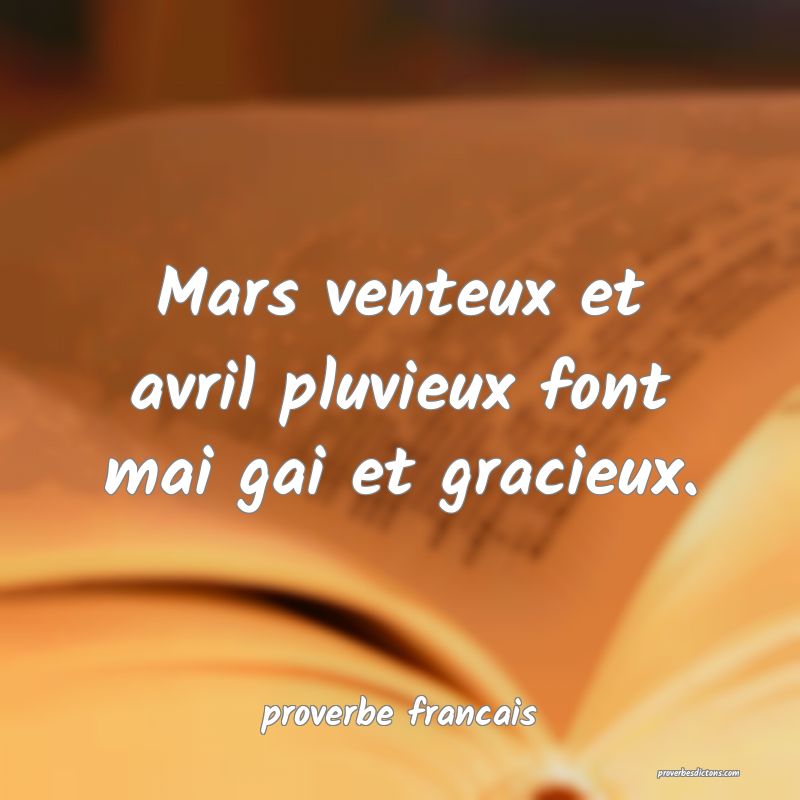 Mars venteux et avril pluvieux font mai gai et gracieux.