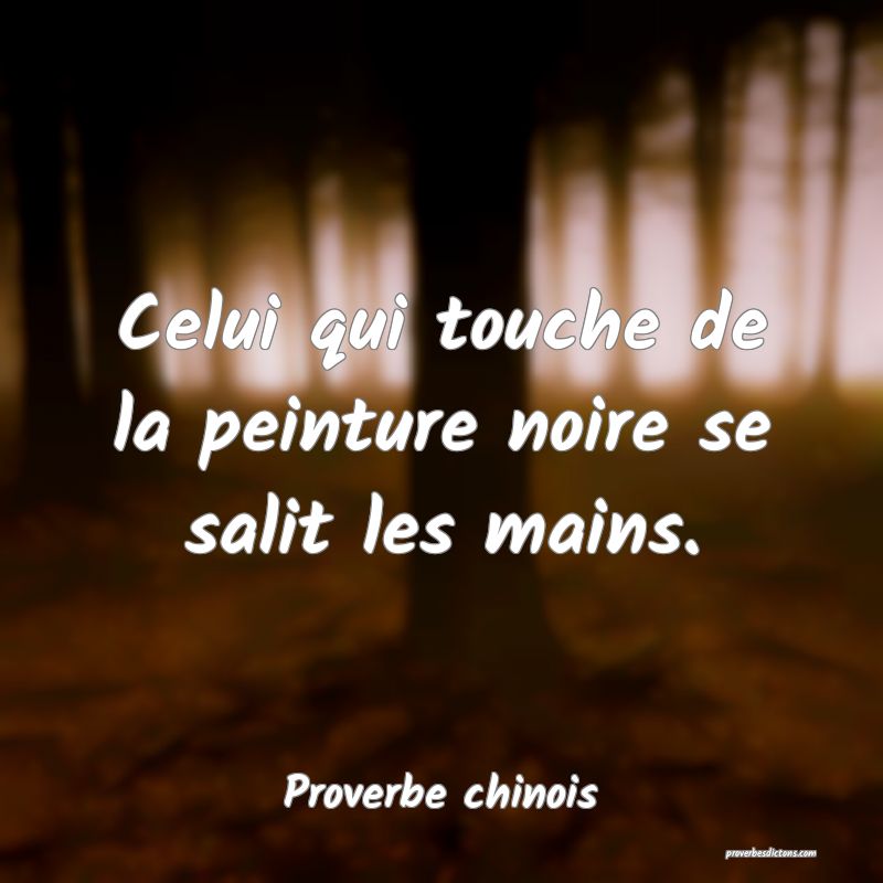 Celui qui touche de la peinture noire se salit les mains.
