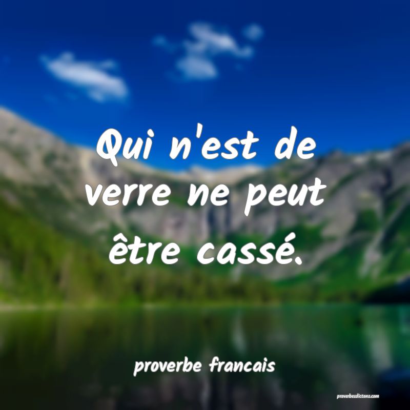 Qui n'est de verre ne peut être cassé.