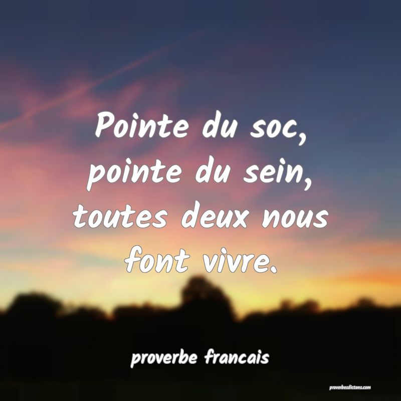 Pointe du soc, pointe du sein, toutes deux nous font vivre.