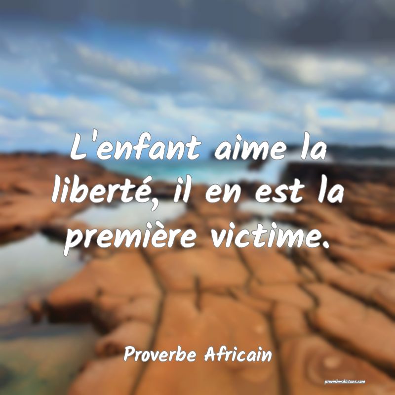 L'enfant aime la liberté, il en est la première victime.