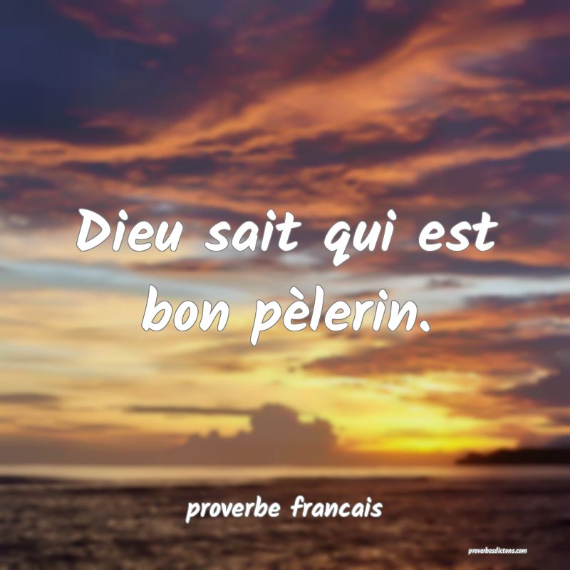 Dieu sait qui est bon pèlerin.
