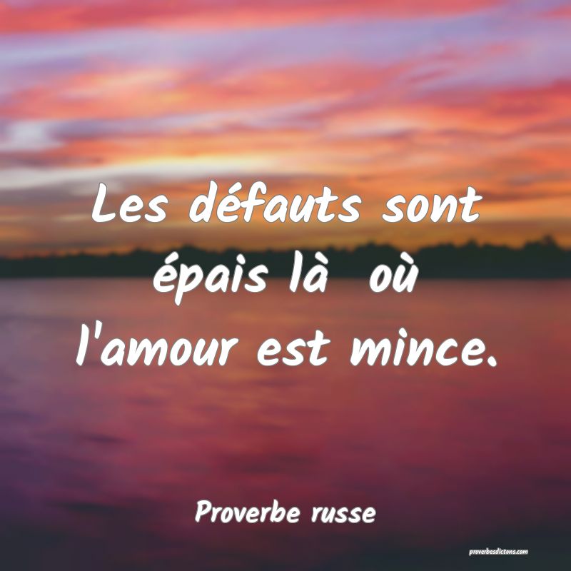 Les défauts sont épais là  où l'amour est mince.