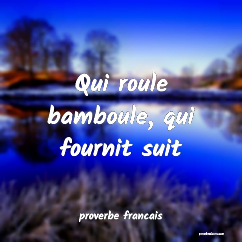 Qui roule bamboule, qui fournit suit