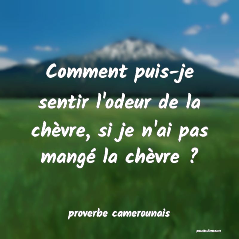  Comment puis-je sentir l'odeur de la chèvre, si je n'ai pas mangé la chèvre ?