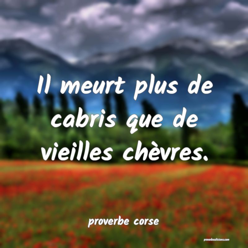  Il meurt plus de cabris que de vieilles chèvres.