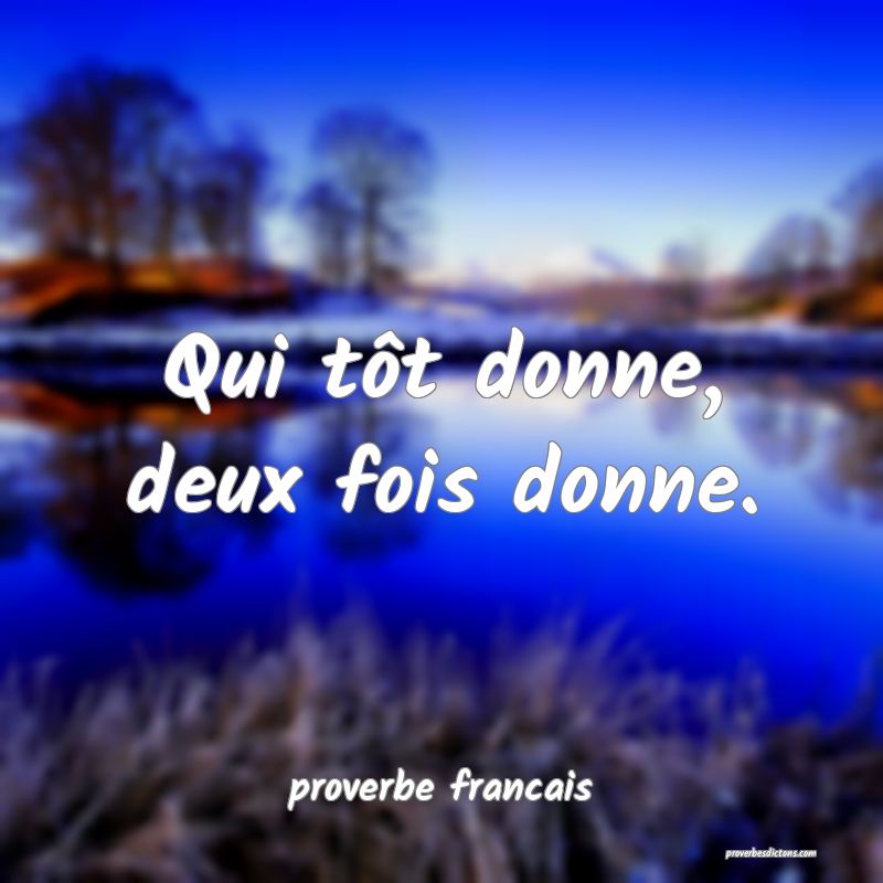 Qui tôt donne, deux fois donne.