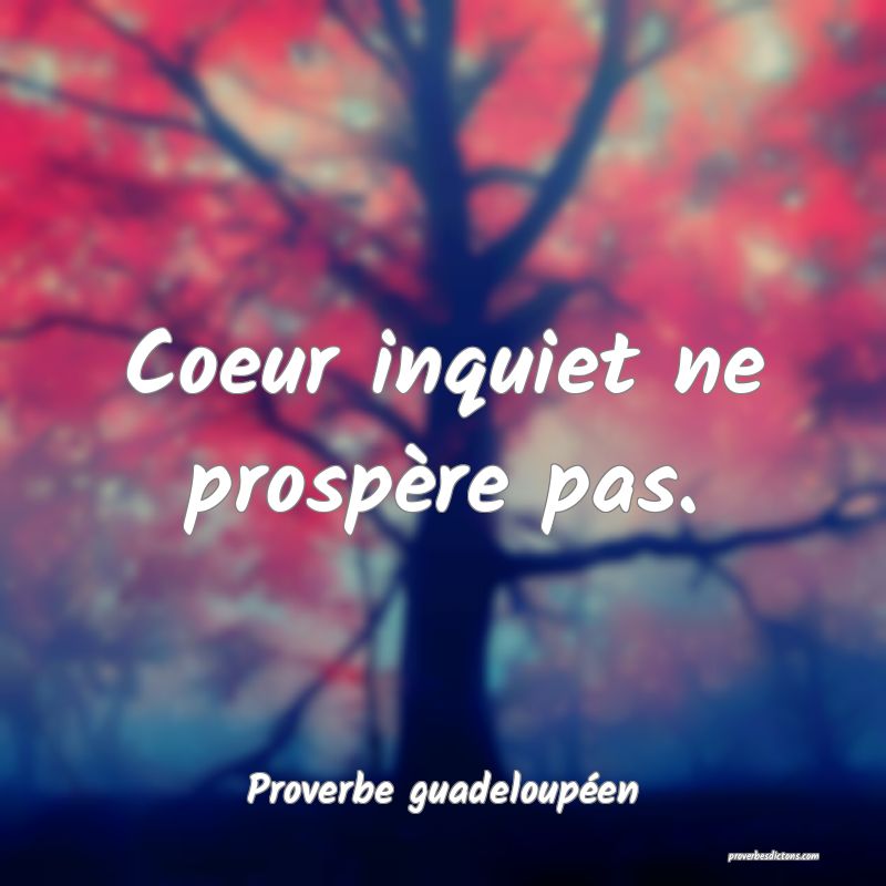Coeur inquiet ne prospère pas.