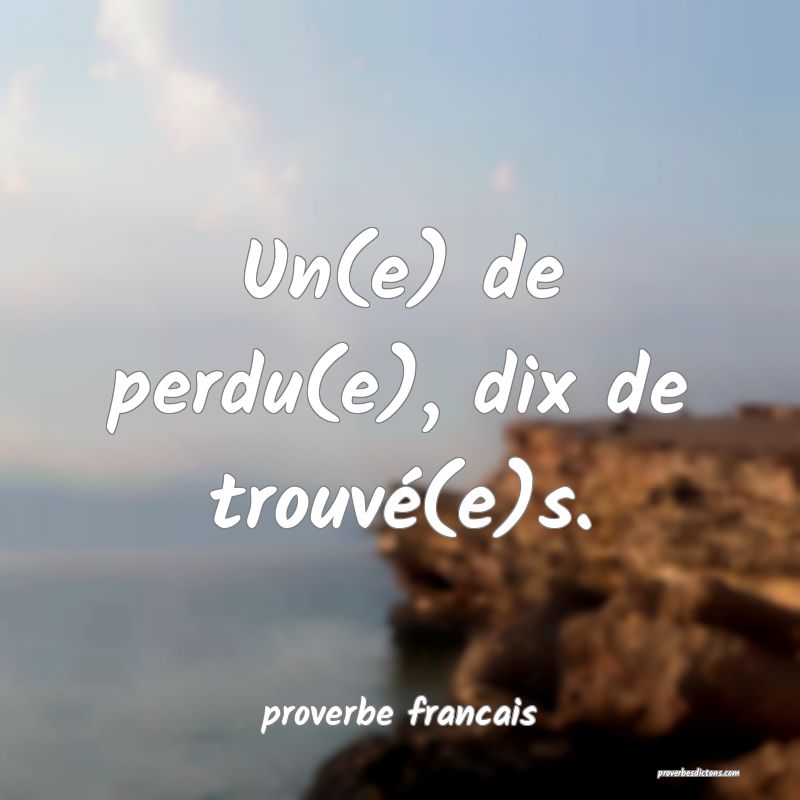 Un(e) de perdu(e), dix de trouvé(e)s.