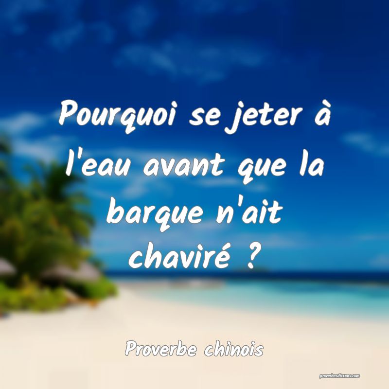 Pourquoi se jeter à l'eau avant que la barque n'ait chaviré ?