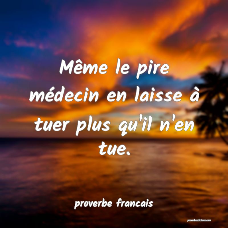 Même le pire médecin en laisse à tuer plus qu'il n'en tue.