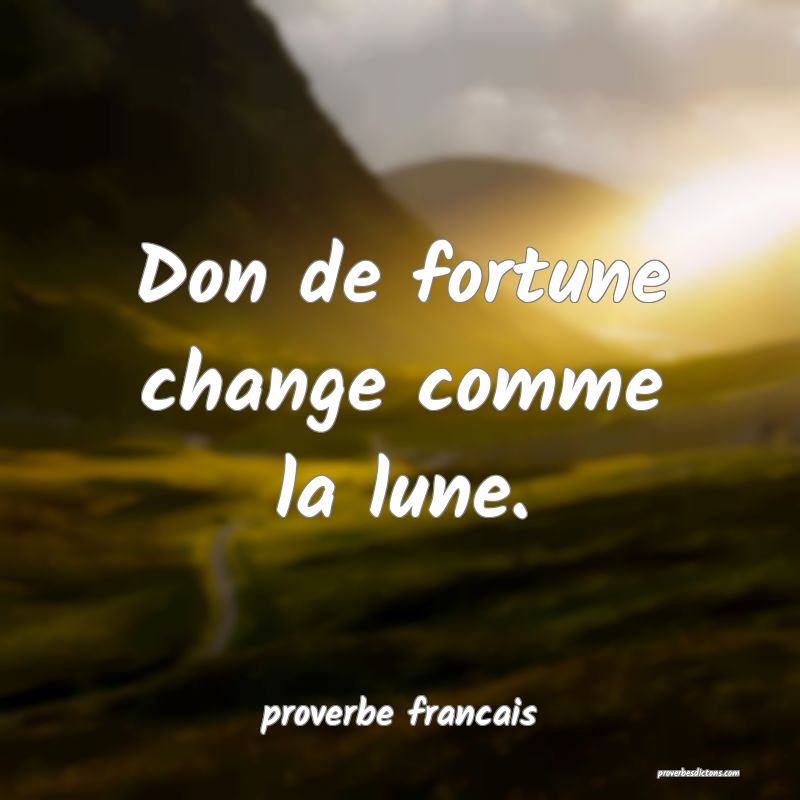 Don de fortune change comme la lune.