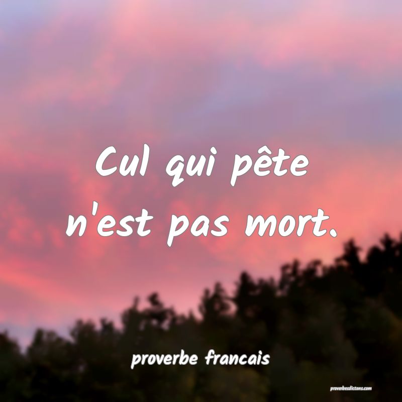 Cul qui pête n'est pas mort.