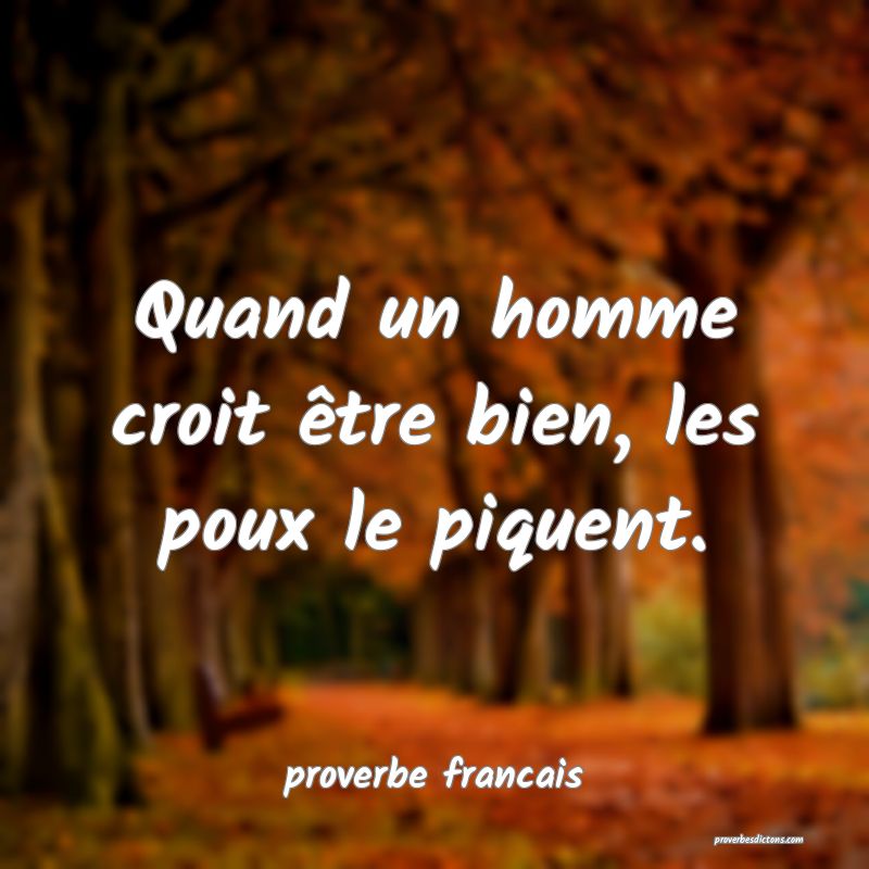 Quand un homme croit être bien, les poux le piquent.