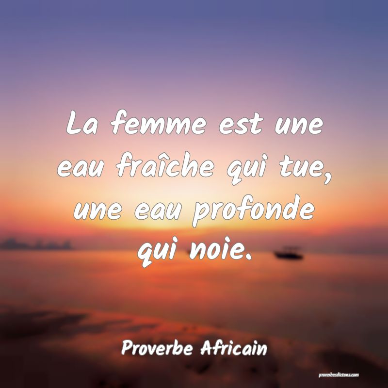 La femme est une eau fraîche qui tue, une eau profonde qui noie.