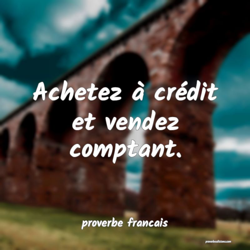Achetez à crédit et vendez comptant.