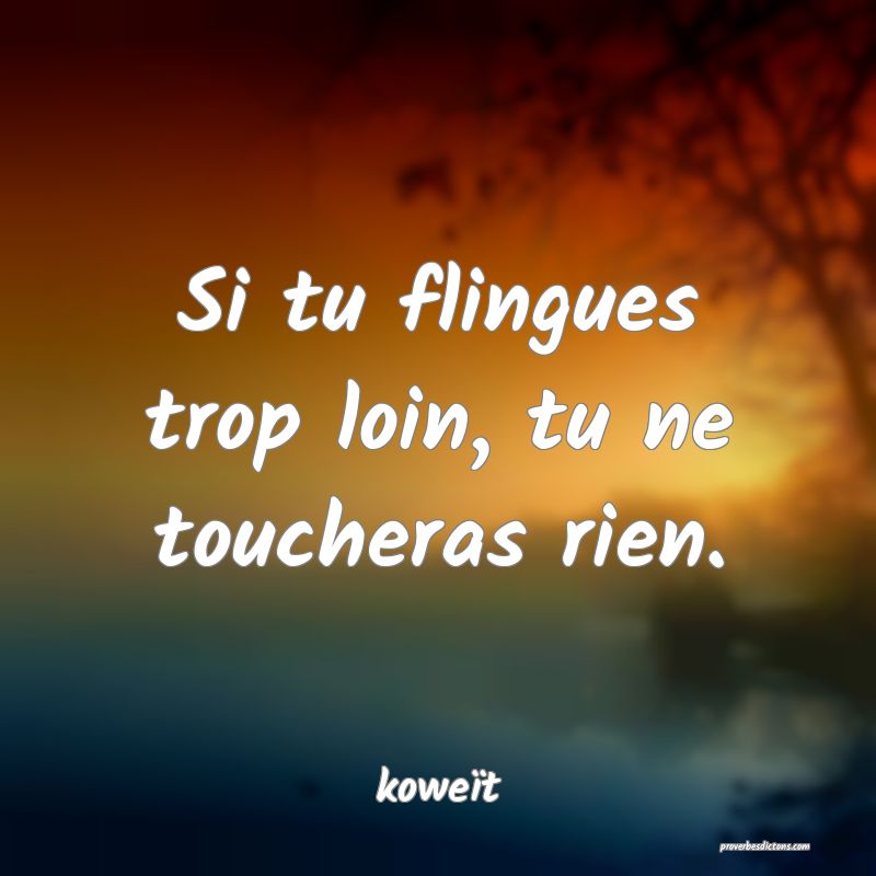 Si tu flingues trop loin, tu ne toucheras rien.