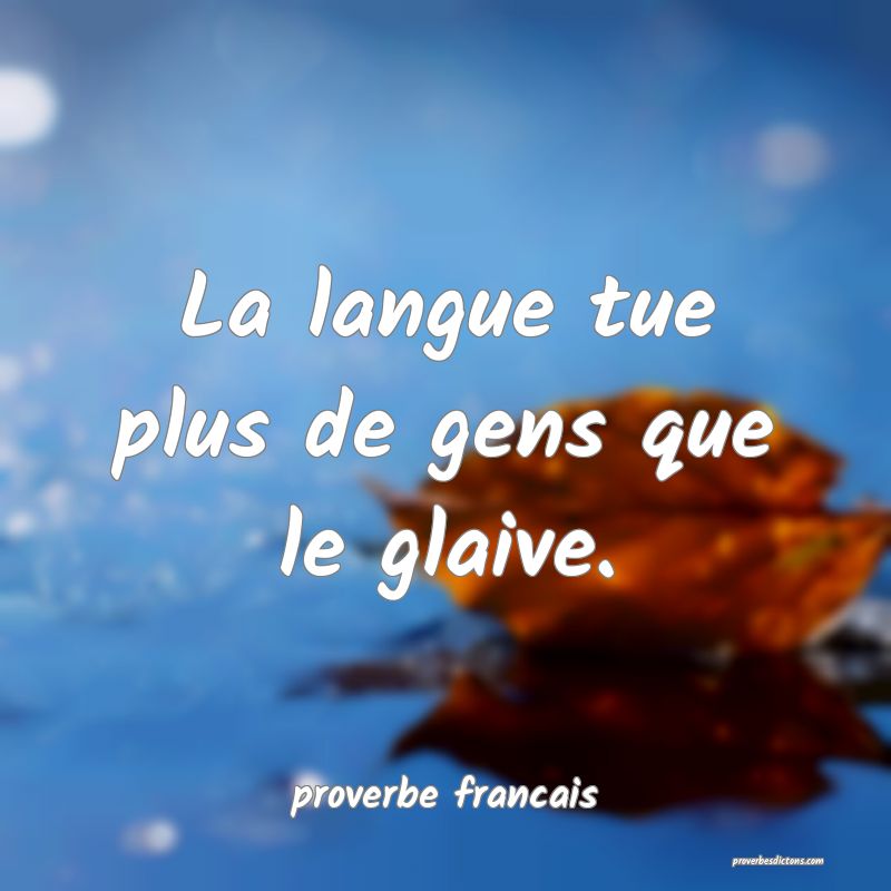 La langue tue plus de gens que le glaive.
