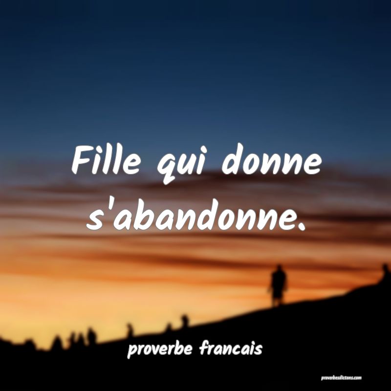 Fille qui donne s'abandonne.