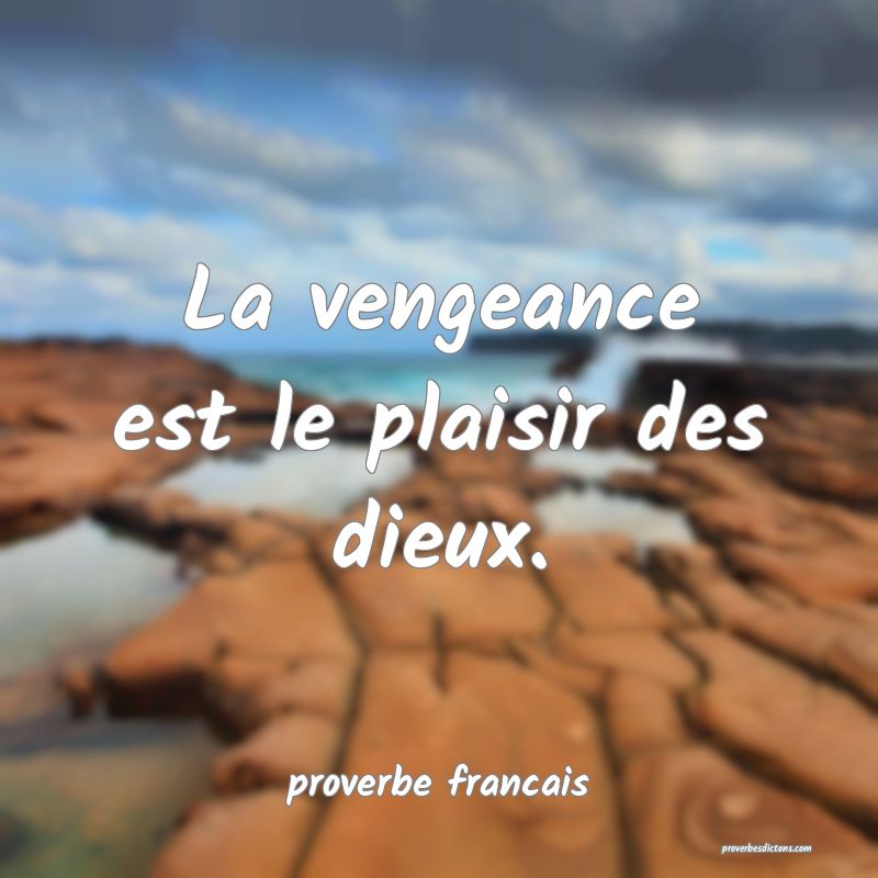 La vengeance est le plaisir des dieux.