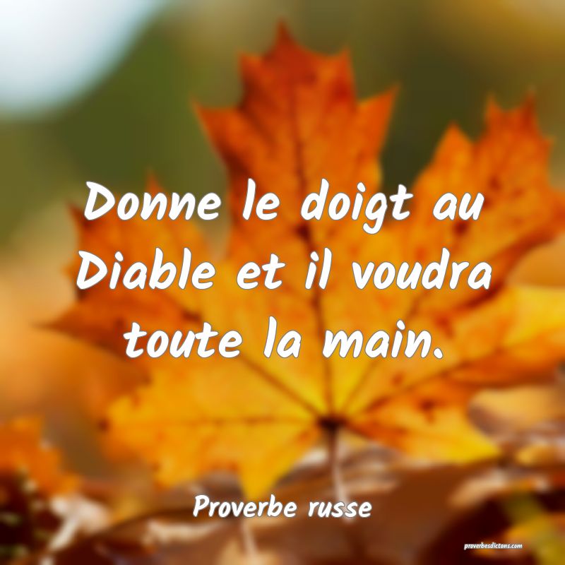 Donne le doigt au Diable et il voudra toute la main.