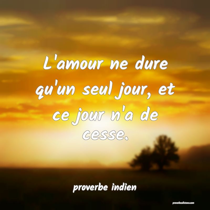 L'amour ne dure qu'un seul jour, et ce jour n'a de cesse.