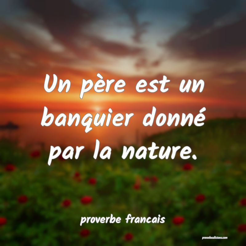 Un père est un banquier donné par la nature.