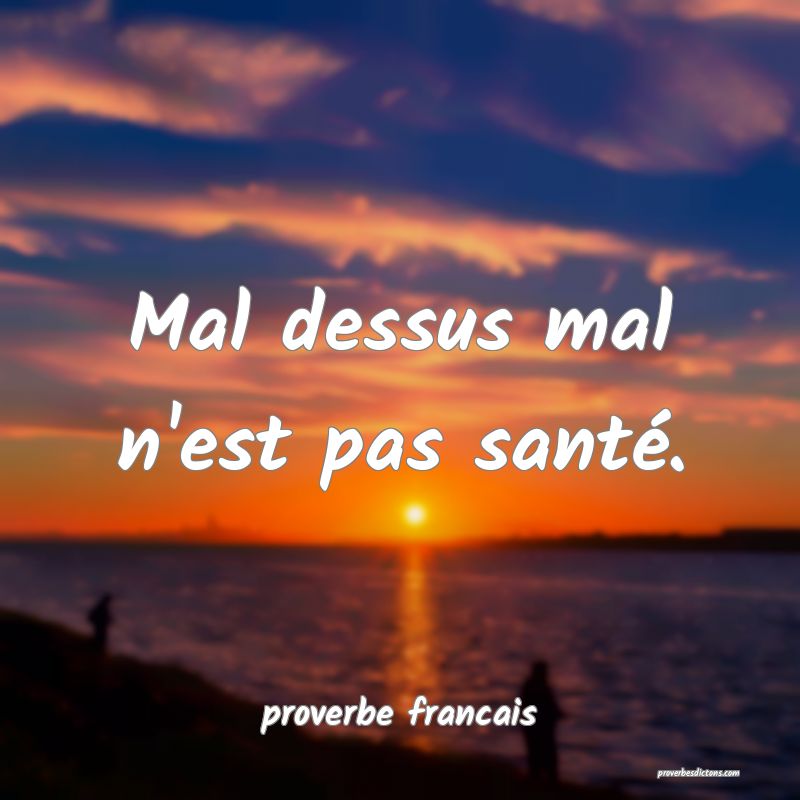 Mal dessus mal n'est pas santé.