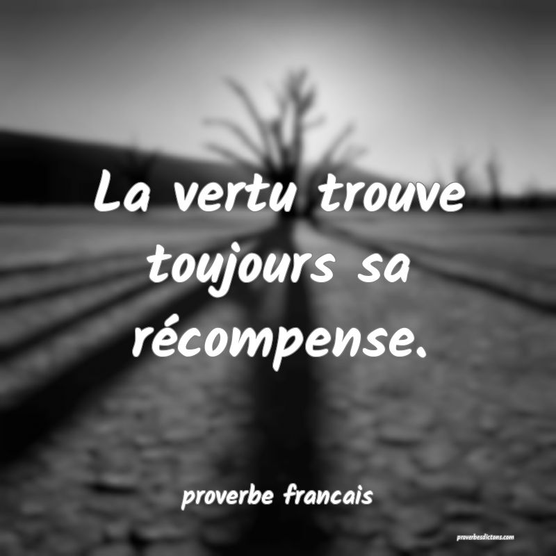 La vertu trouve toujours sa récompense.