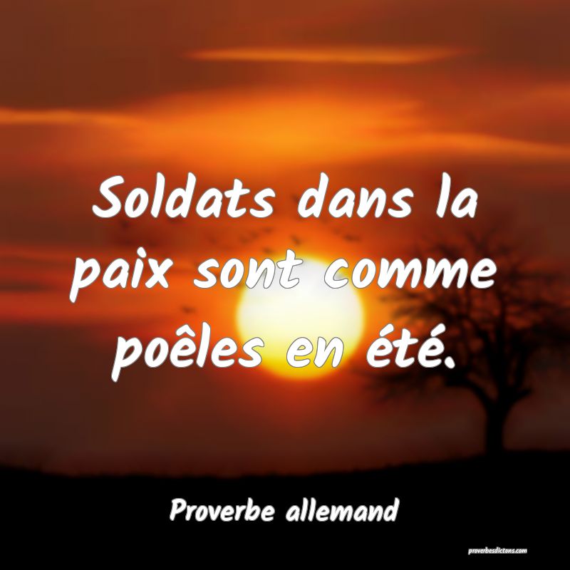 Soldats dans la paix sont comme poêles en été.