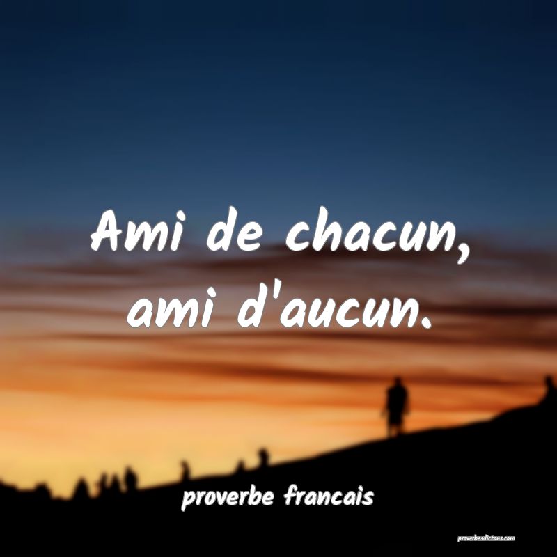 Ami de chacun, ami d'aucun.
