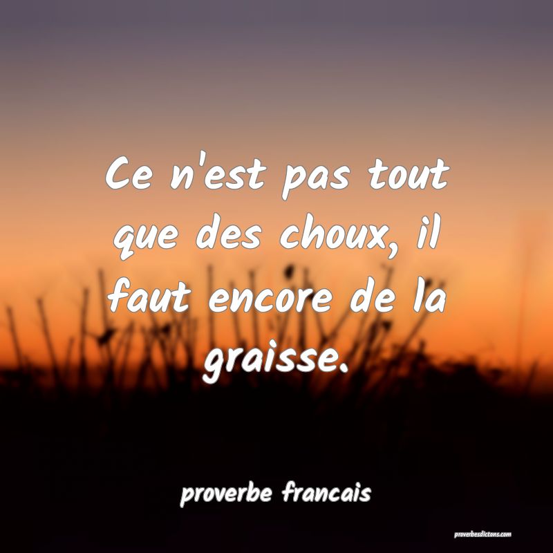 Ce n'est pas tout que des choux, il faut encore de la graisse.