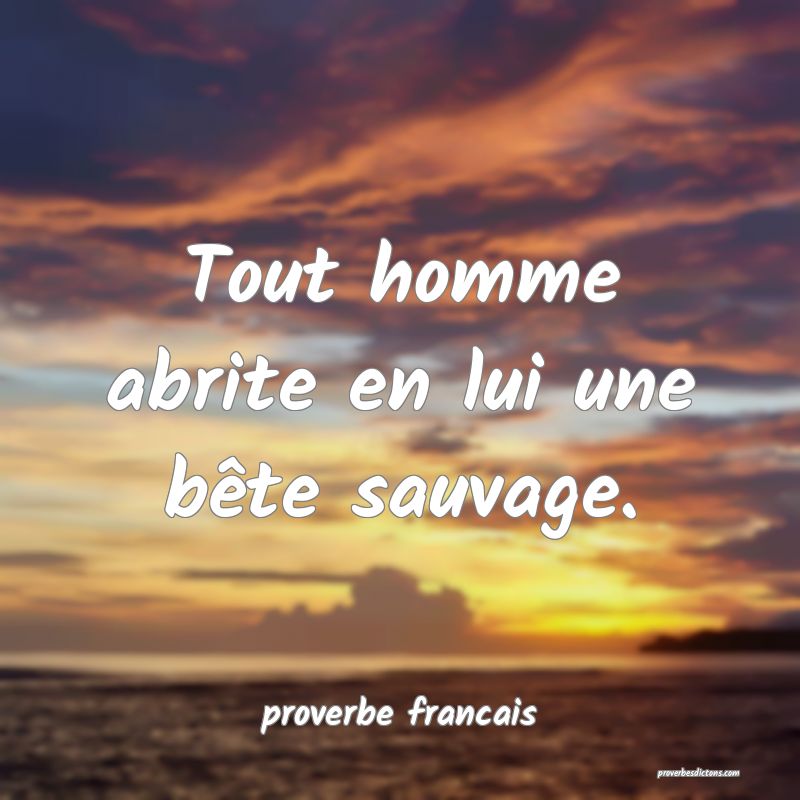 Tout homme abrite en lui une bête sauvage.