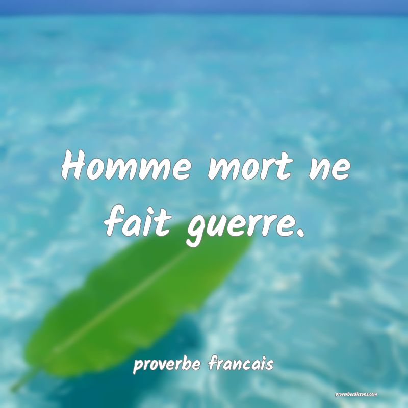 Homme mort ne fait guerre.