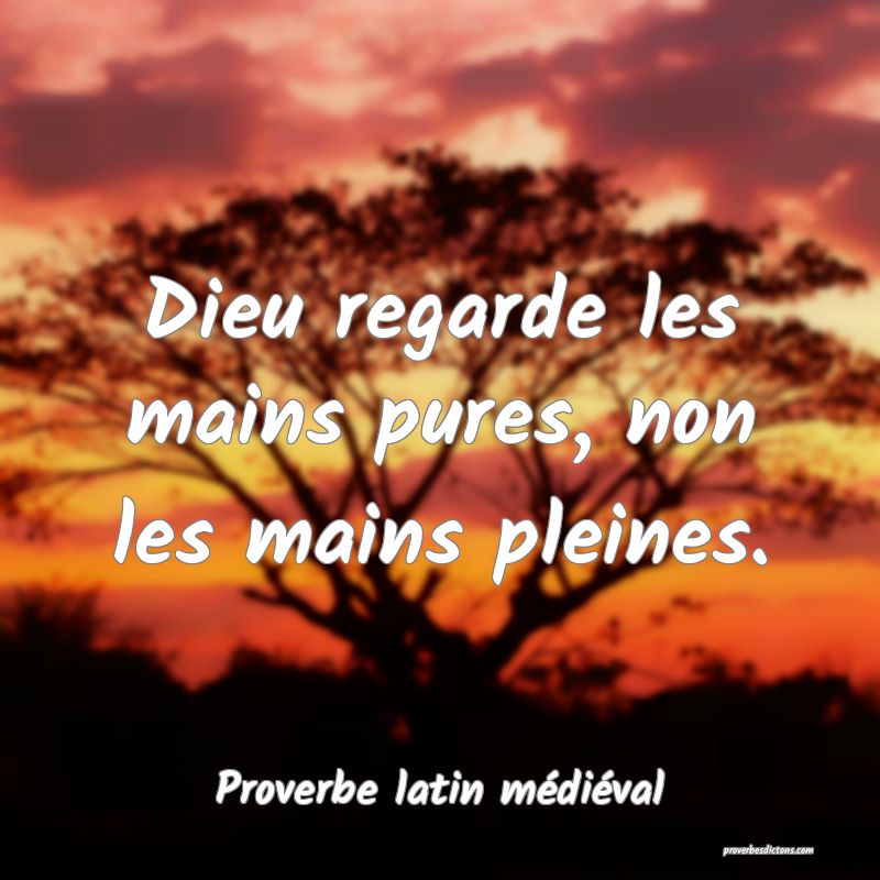 Dieu regarde les mains pures, non les mains pleines.