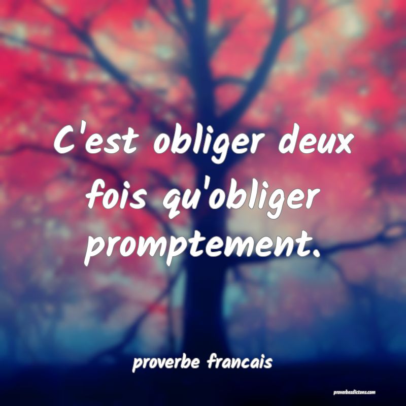 C'est obliger deux fois qu'obliger promptement.