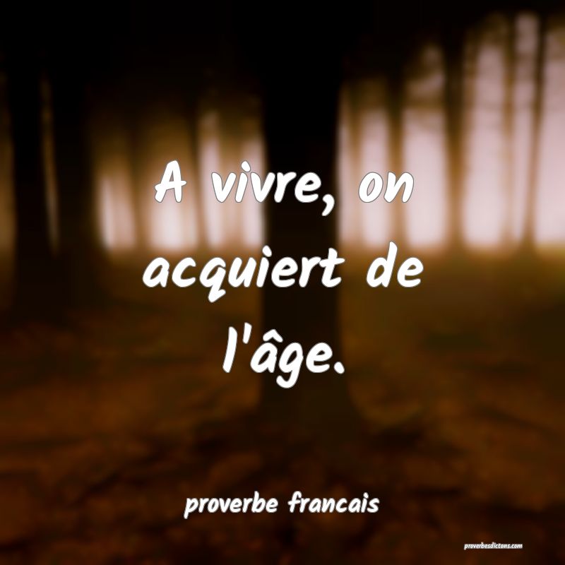A vivre, on acquiert de l'âge.