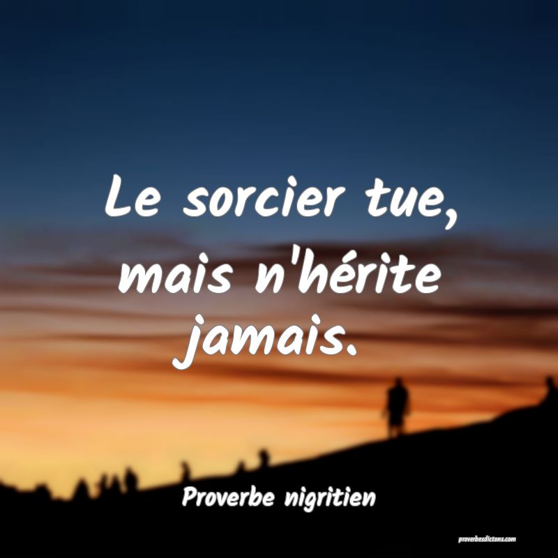 Le sorcier tue, mais n'hérite jamais.